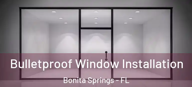  Bulletproof Window Installation Bonita Springs - FL