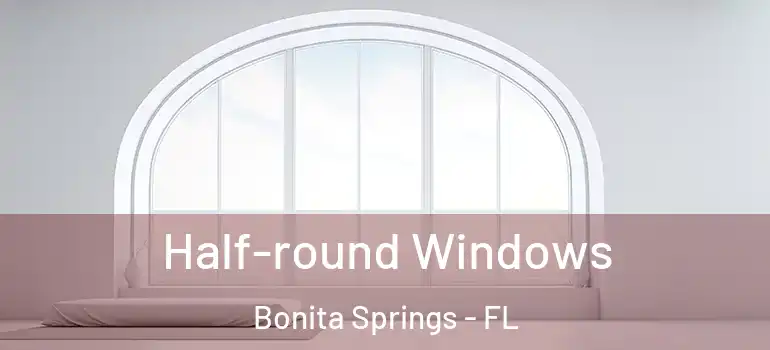  Half-round Windows Bonita Springs - FL