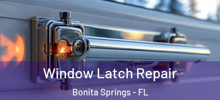  Window Latch Repair Bonita Springs - FL